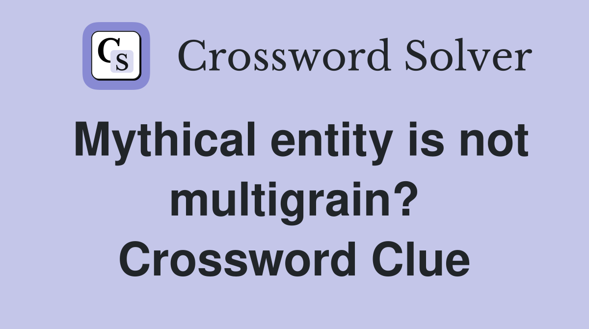 Mythical entity is not multigrain? Crossword Clue