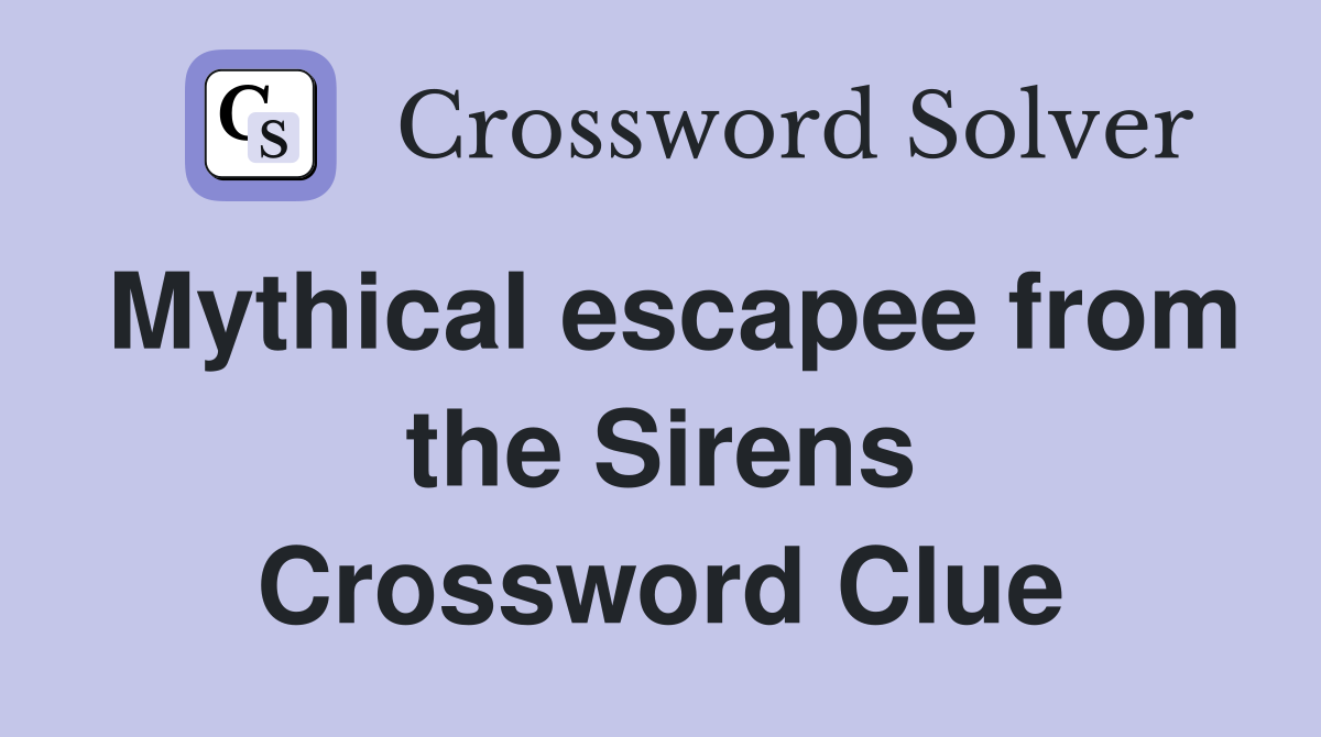 Mythical escapee from the Sirens Crossword Clue