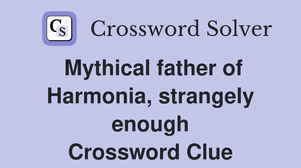 Mythical father of Harmonia, strangely enough Crossword Clue