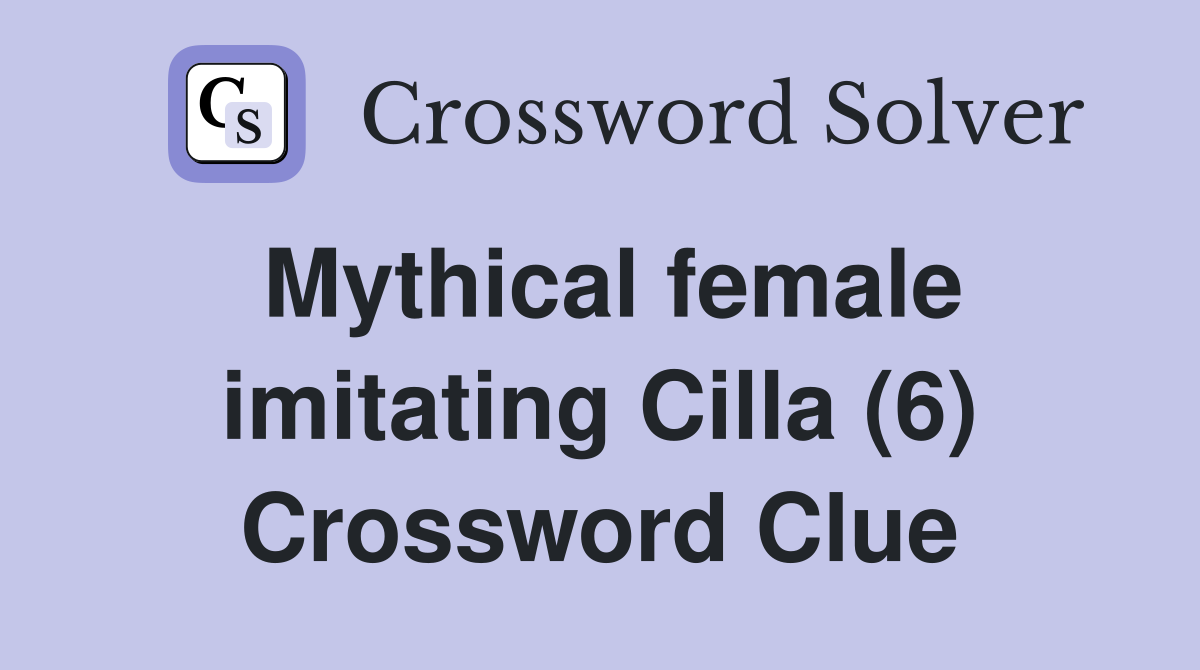 Mythical female imitating Cilla (6) Crossword Clue