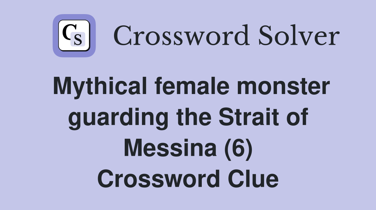 Mythical female monster guarding the Strait of Messina (6) Crossword Clue