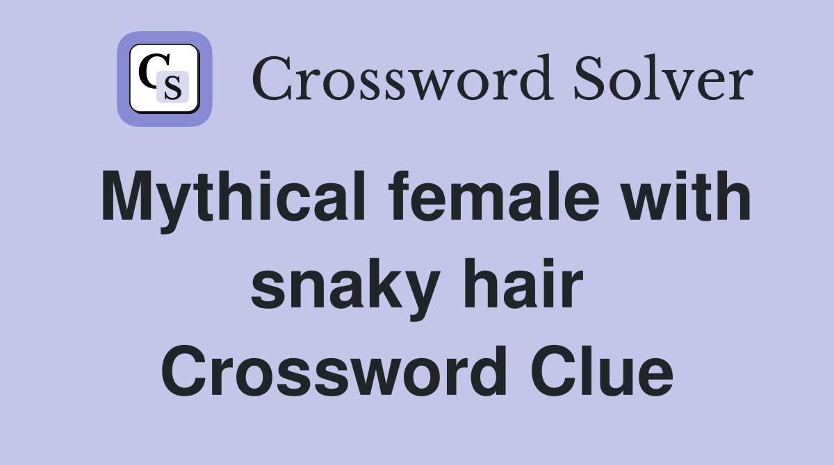 Mythical female with snaky hair Crossword Clue