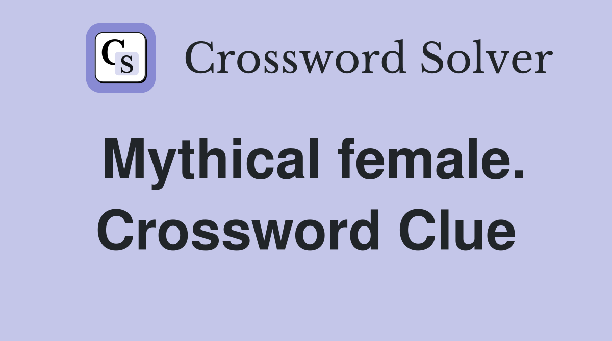 Mythical female. Crossword Clue