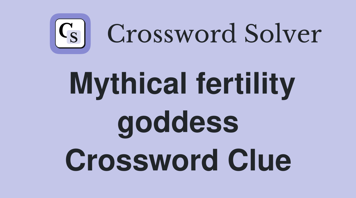 Mythical fertility goddess Crossword Clue