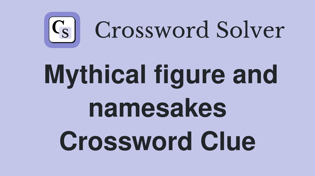 Mythical figure and namesakes Crossword Clue