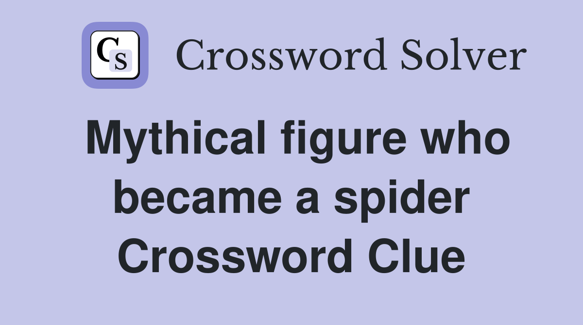 Mythical figure who became a spider Crossword Clue