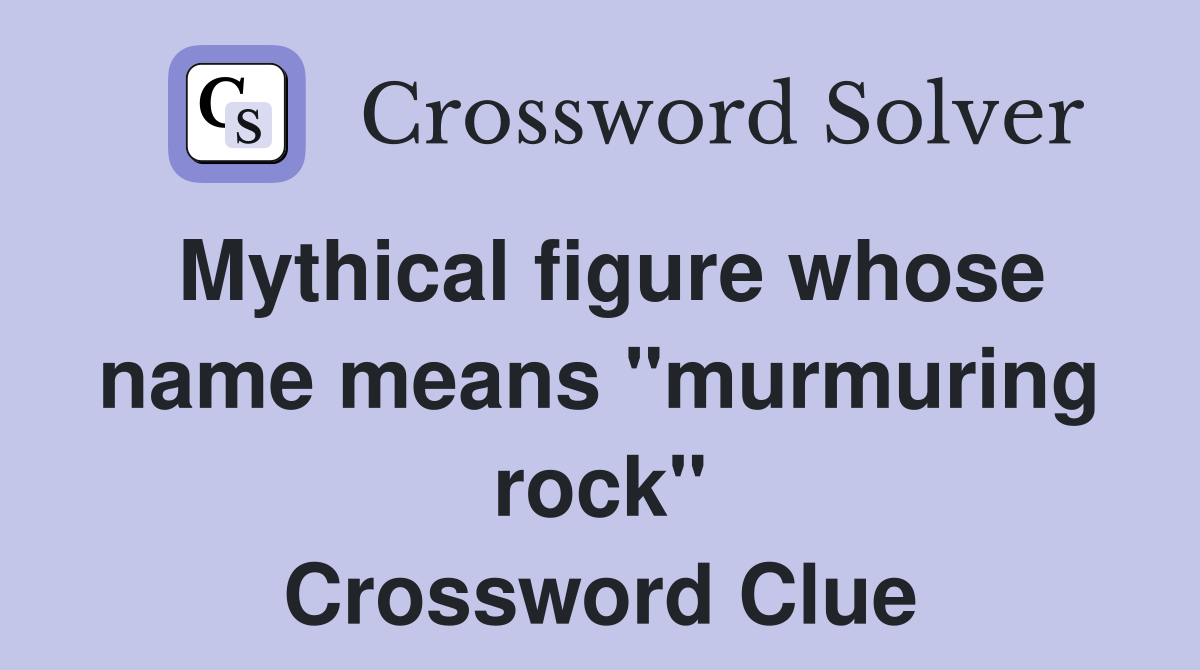 Mythical figure whose name means "murmuring rock" Crossword Clue