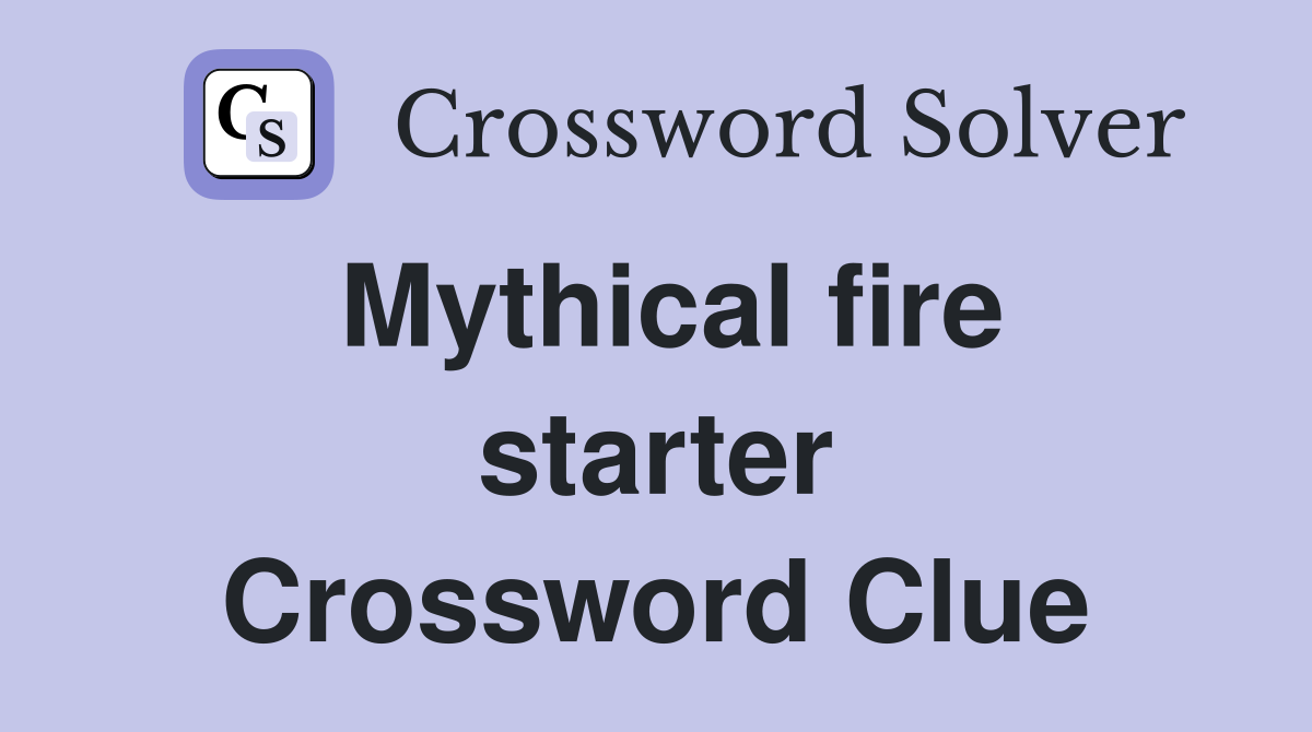 Mythical fire starter Crossword Clue