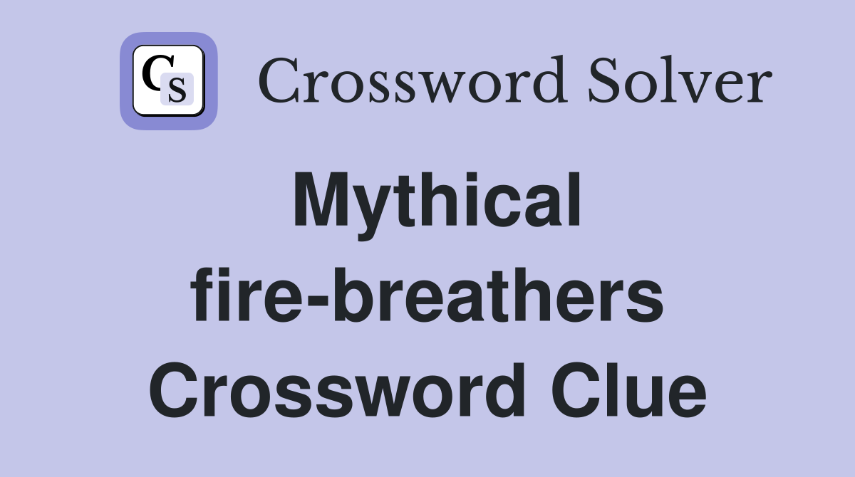 Mythical fire-breathers Crossword Clue