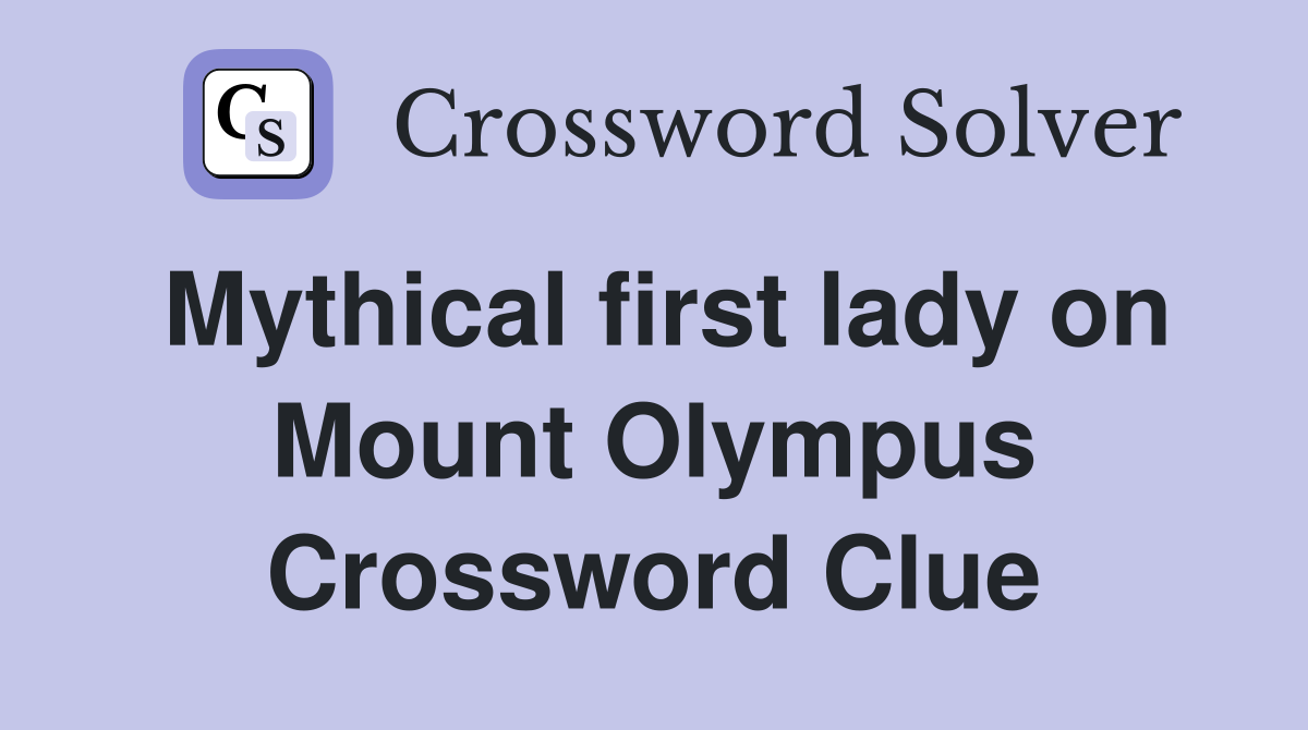 Mythical first lady on Mount Olympus Crossword Clue