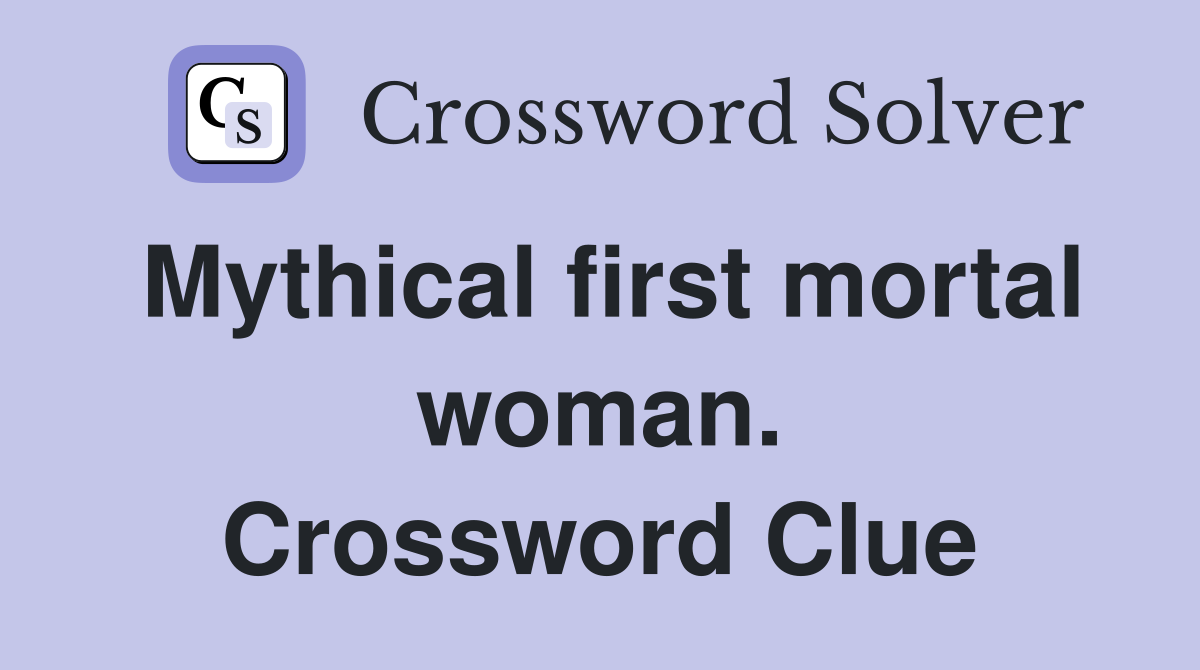 Mythical first mortal woman. Crossword Clue