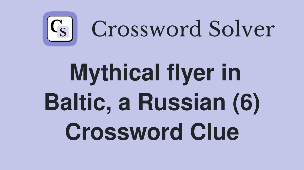 Mythical flyer in Baltic, a Russian (6) Crossword Clue