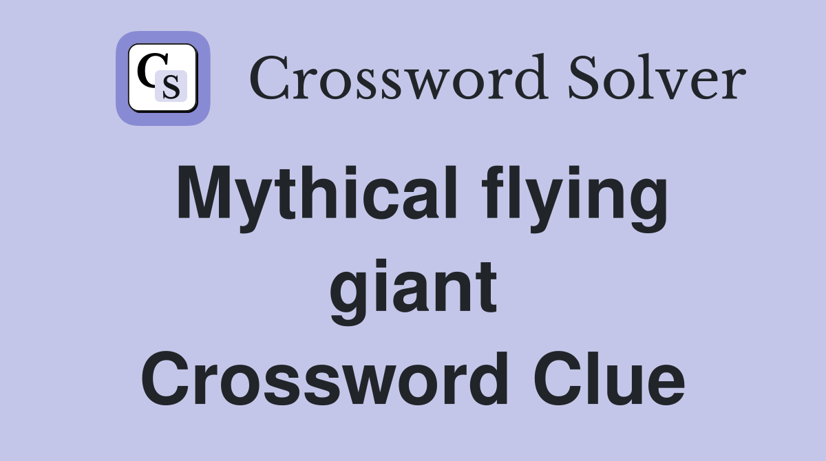 Mythical flying giant Crossword Clue