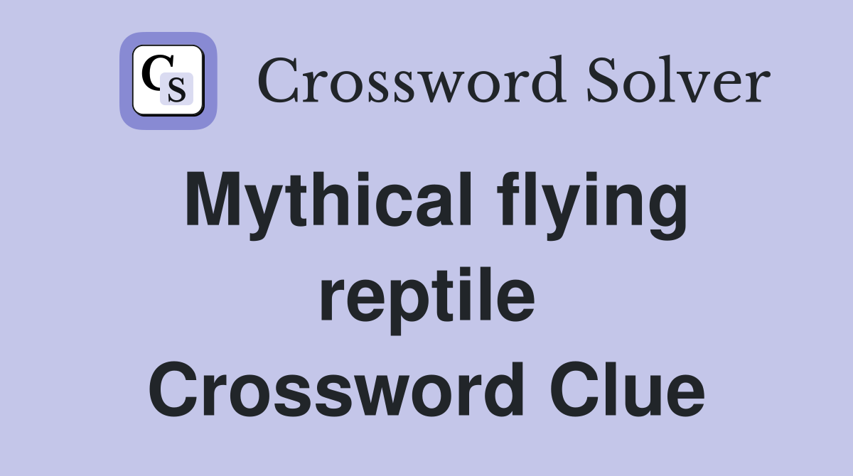 Mythical flying reptile Crossword Clue