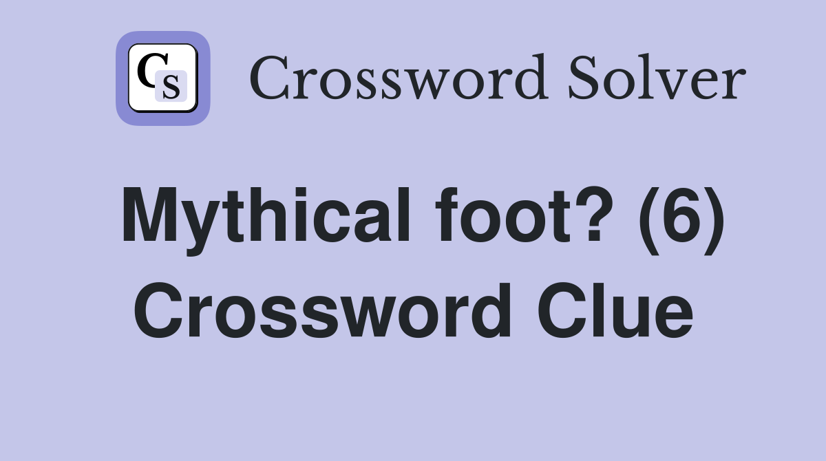 Mythical foot? (6) Crossword Clue