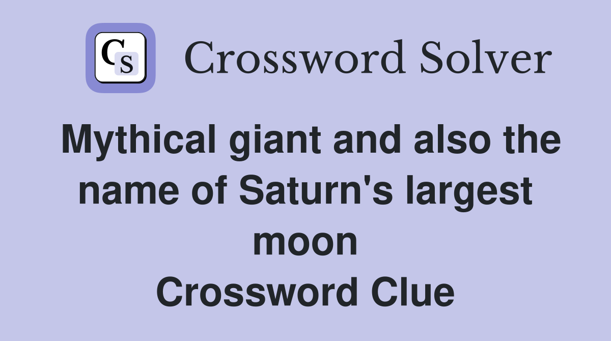 Mythical giant and also the name of Saturn's largest moon Crossword Clue