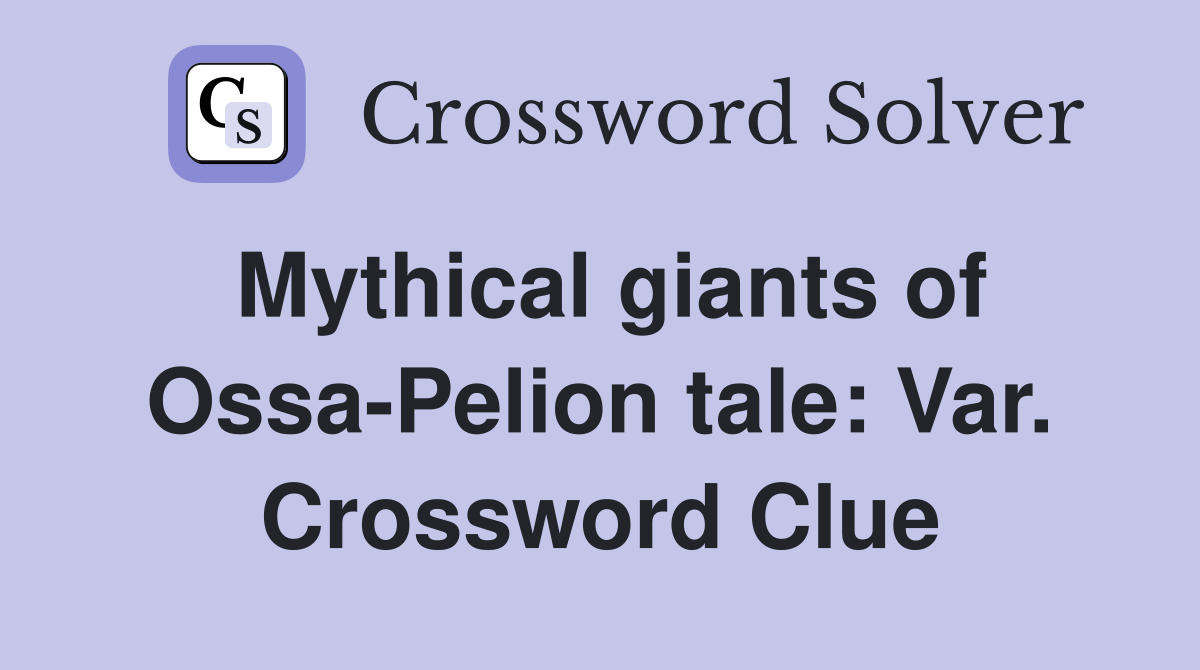 Mythical giants of Ossa-Pelion tale: Var. Crossword Clue