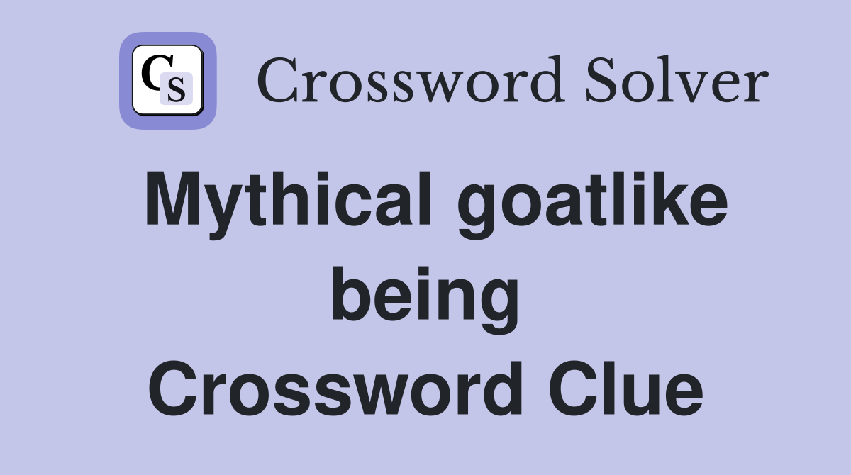 Mythical goatlike being Crossword Clue
