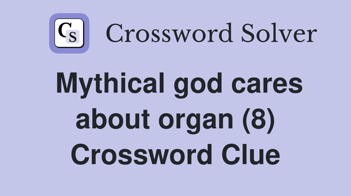 Mythical god cares about organ (8) Crossword Clue