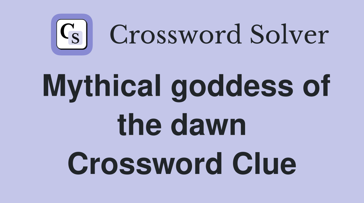 Mythical goddess of the dawn Crossword Clue