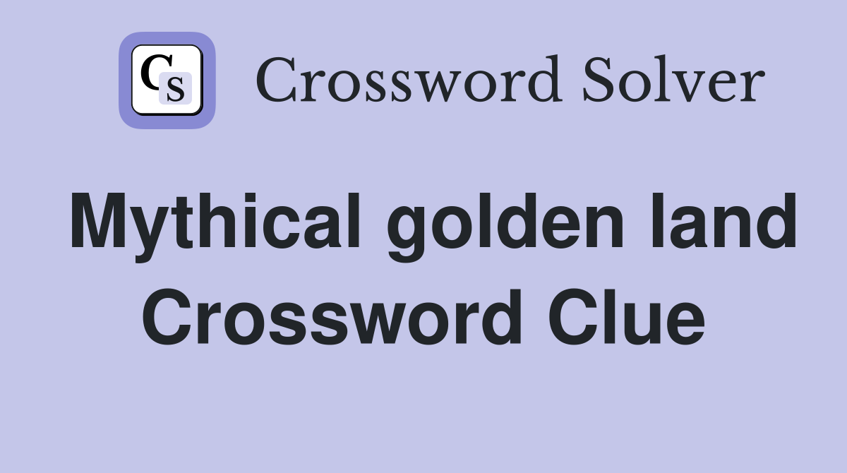 Mythical golden land Crossword Clue