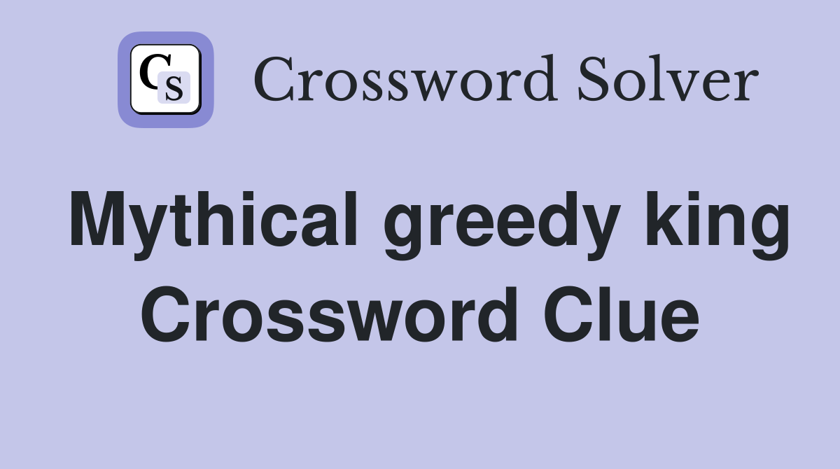 Mythical greedy king Crossword Clue