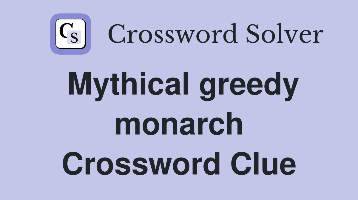 Mythical greedy monarch Crossword Clue