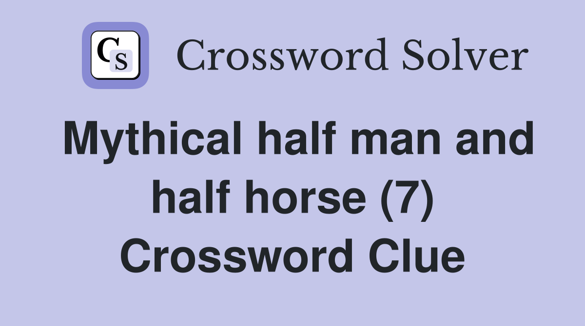 Mythical half man and half horse (7) Crossword Clue