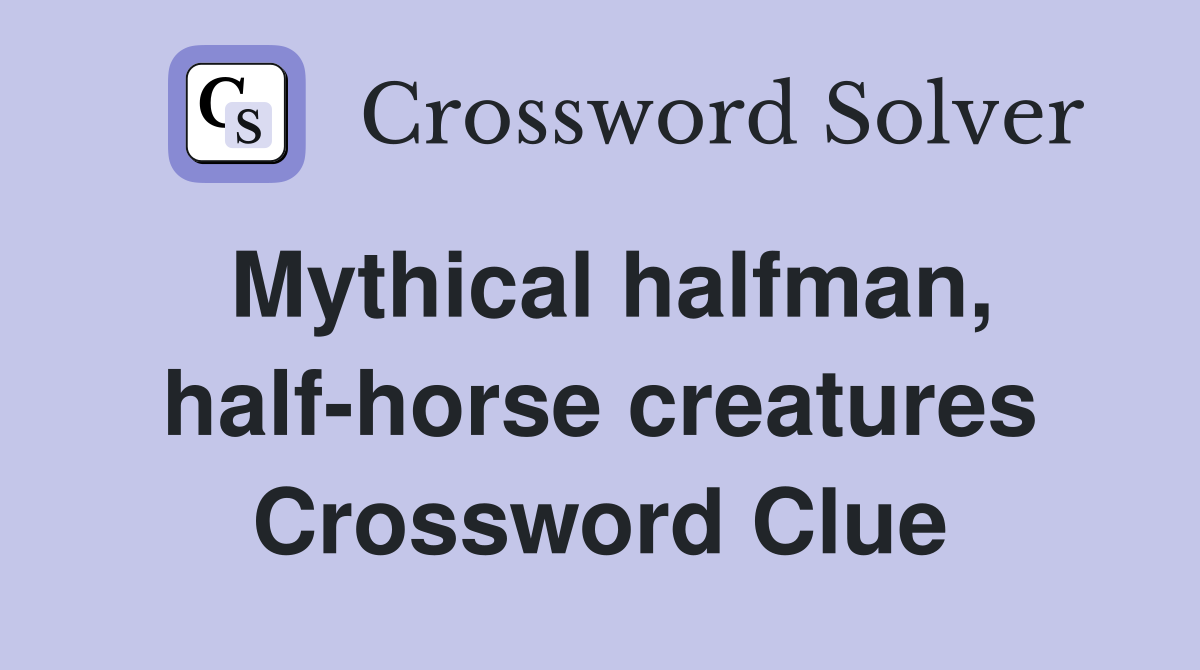 Mythical halfman, half-horse creatures Crossword Clue