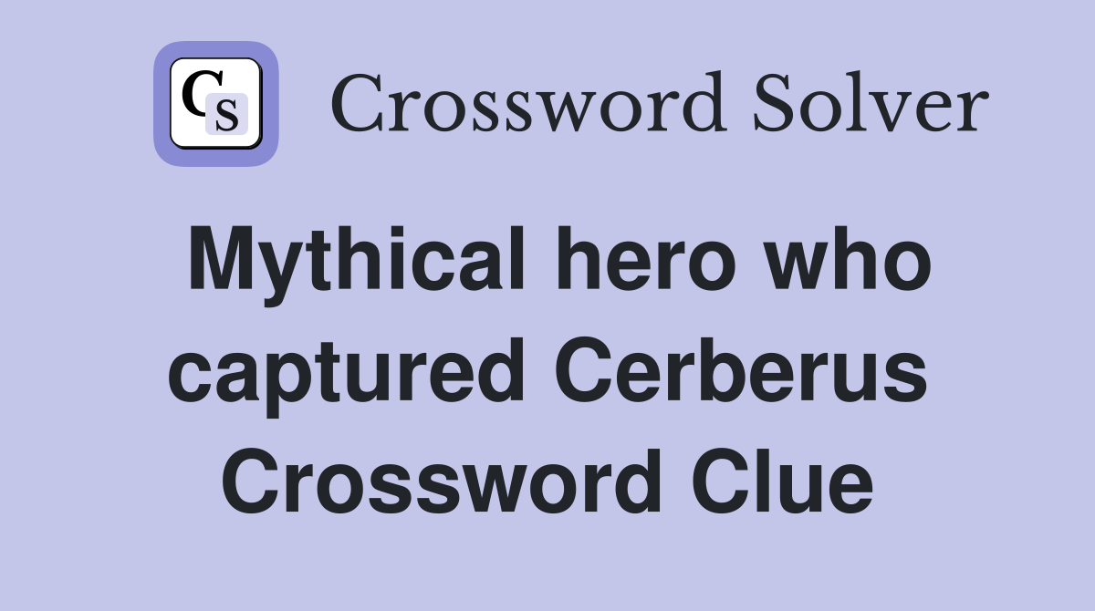 Mythical hero who captured Cerberus Crossword Clue
