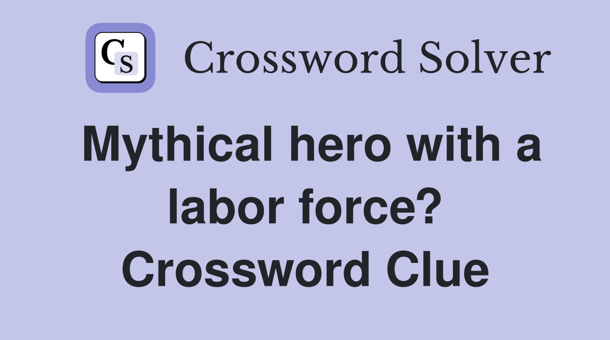 Mythical hero with a labor force? Crossword Clue