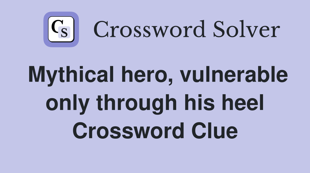Mythical hero, vulnerable only through his heel Crossword Clue