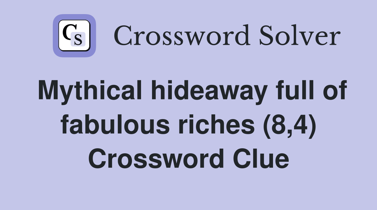 Mythical hideaway full of fabulous riches (8,4) Crossword Clue