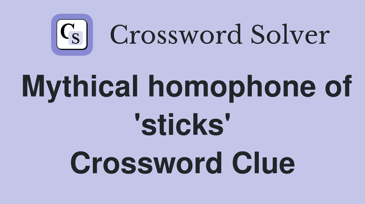 Mythical homophone of 'sticks' Crossword Clue