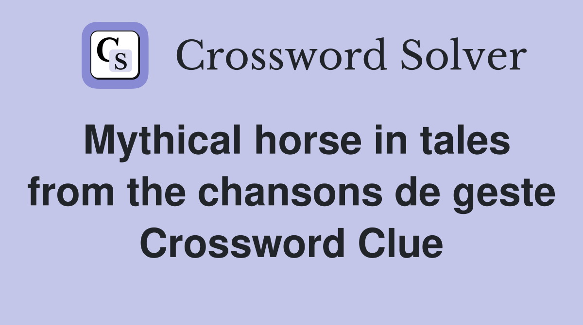 Mythical horse in tales from the chansons de geste Crossword Clue