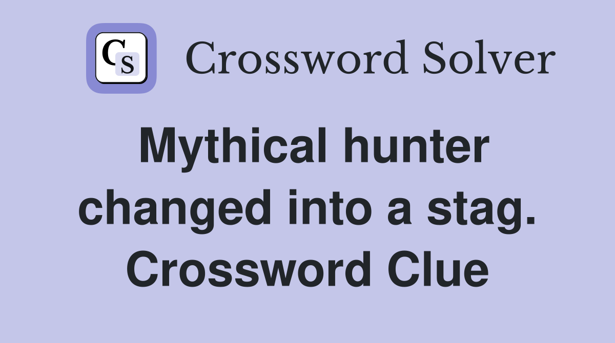 Mythical hunter changed into a stag. Crossword Clue
