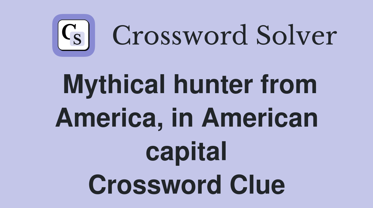Mythical hunter from America, in American capital Crossword Clue