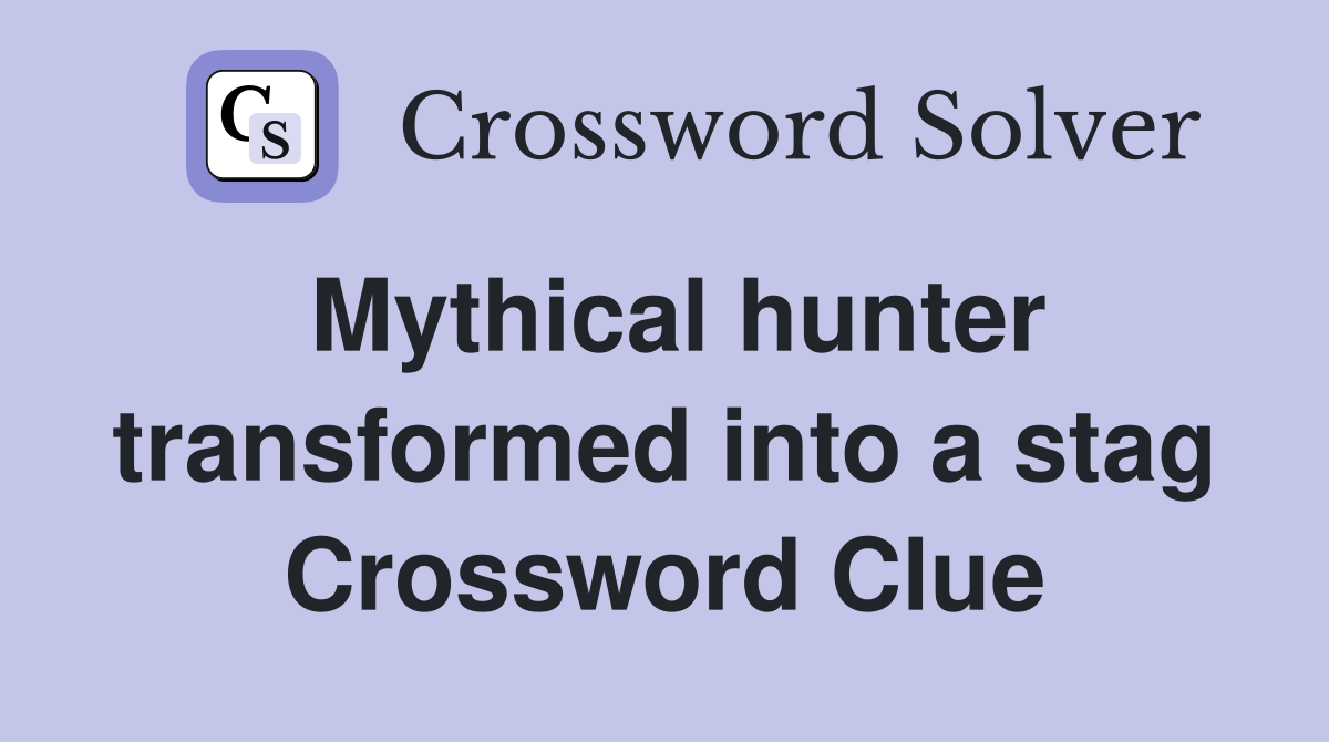 Mythical hunter transformed into a stag Crossword Clue
