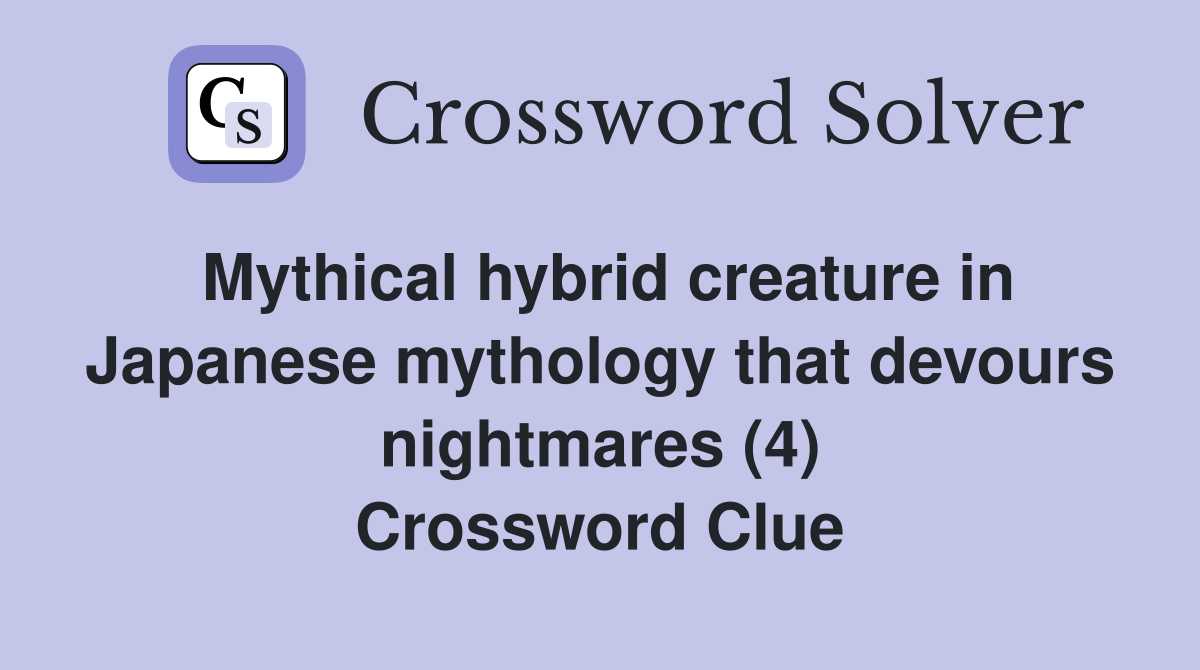 Mythical hybrid creature in Japanese mythology that devours nightmares (4) Crossword Clue