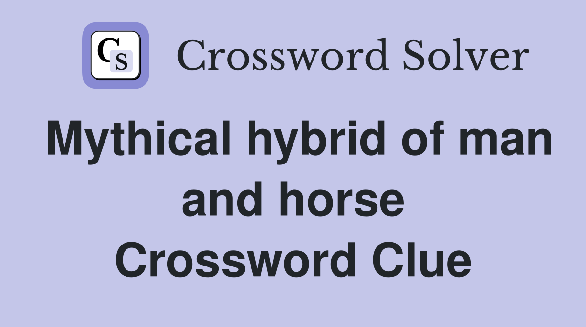 Mythical hybrid of man and horse Crossword Clue