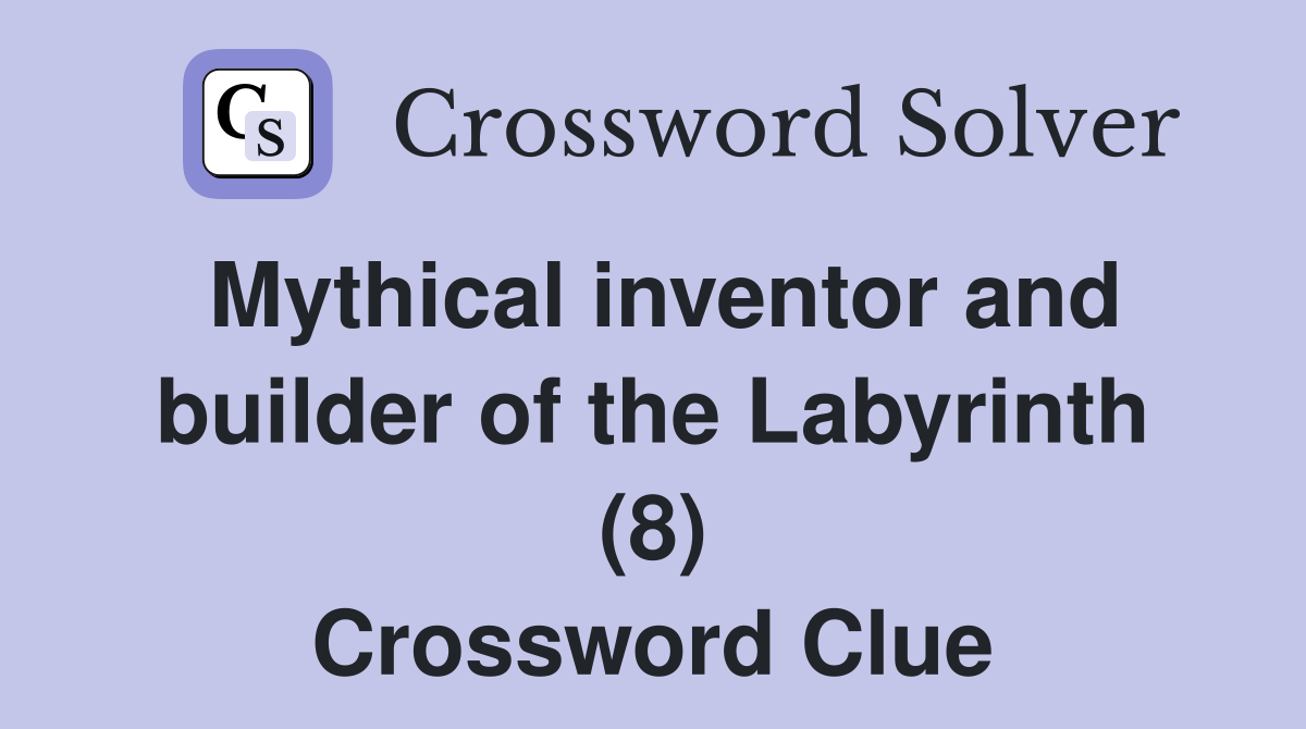 Mythical inventor and builder of the Labyrinth (8) Crossword Clue