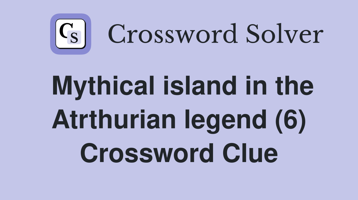 Mythical island in the Atrthurian legend (6) Crossword Clue