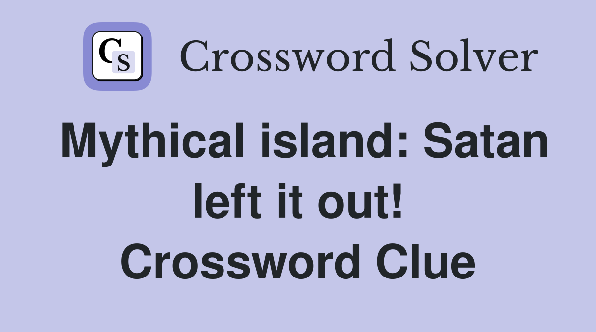 Mythical island: Satan left it out! Crossword Clue