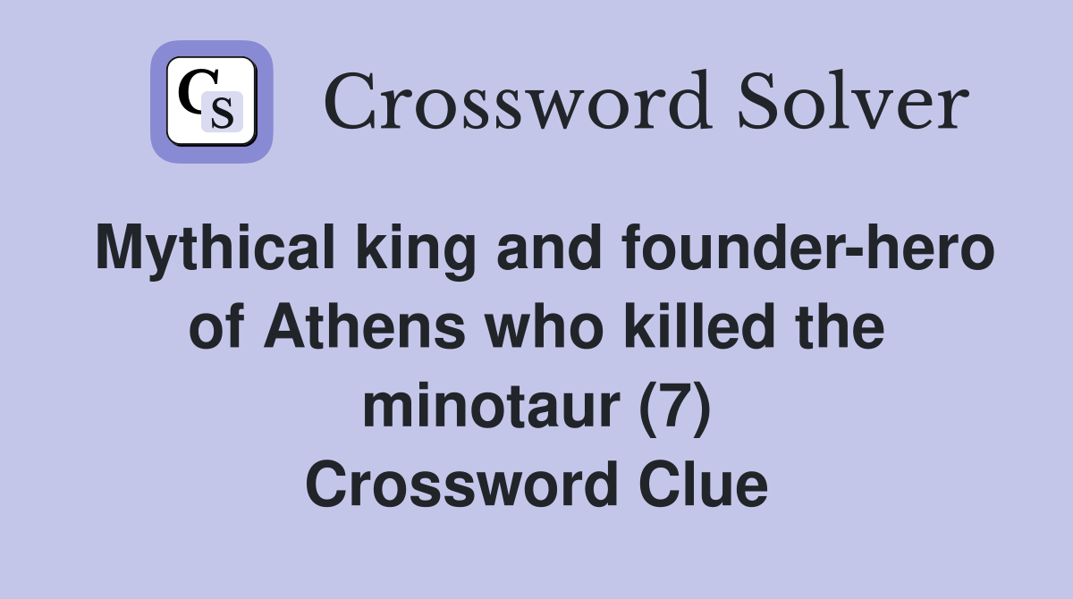Mythical king and founder-hero of Athens who killed the minotaur (7) Crossword Clue