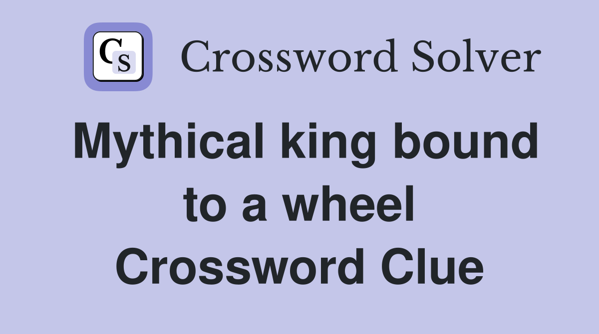 Mythical king bound to a wheel Crossword Clue