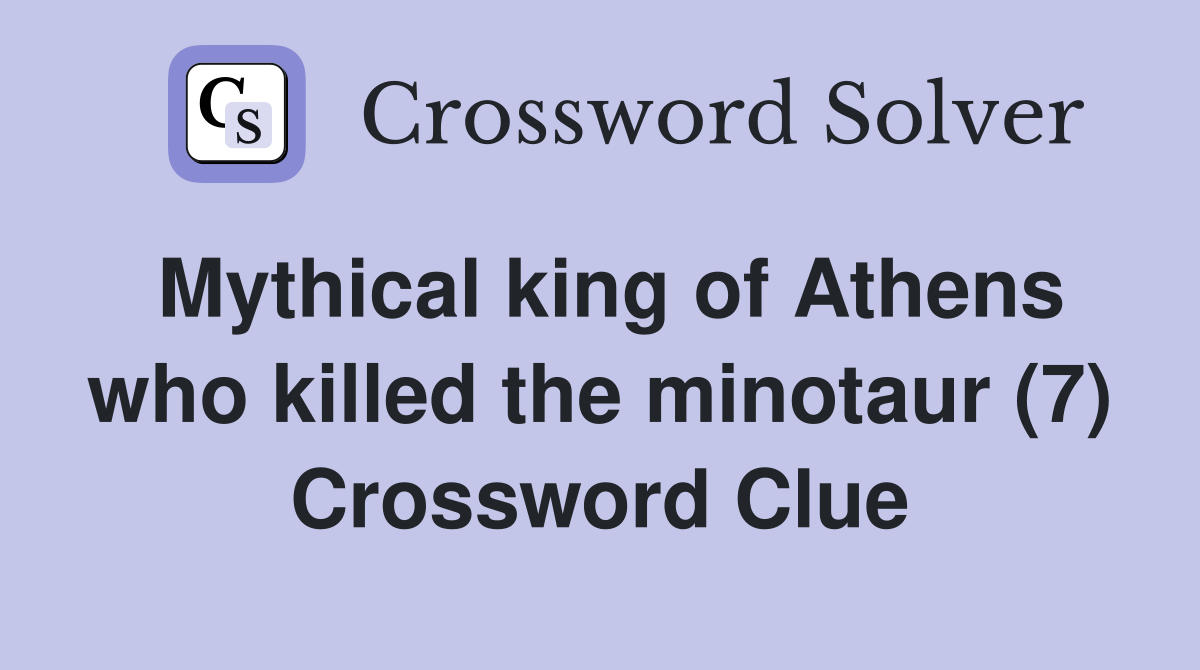 Mythical king of Athens who killed the minotaur (7) Crossword Clue