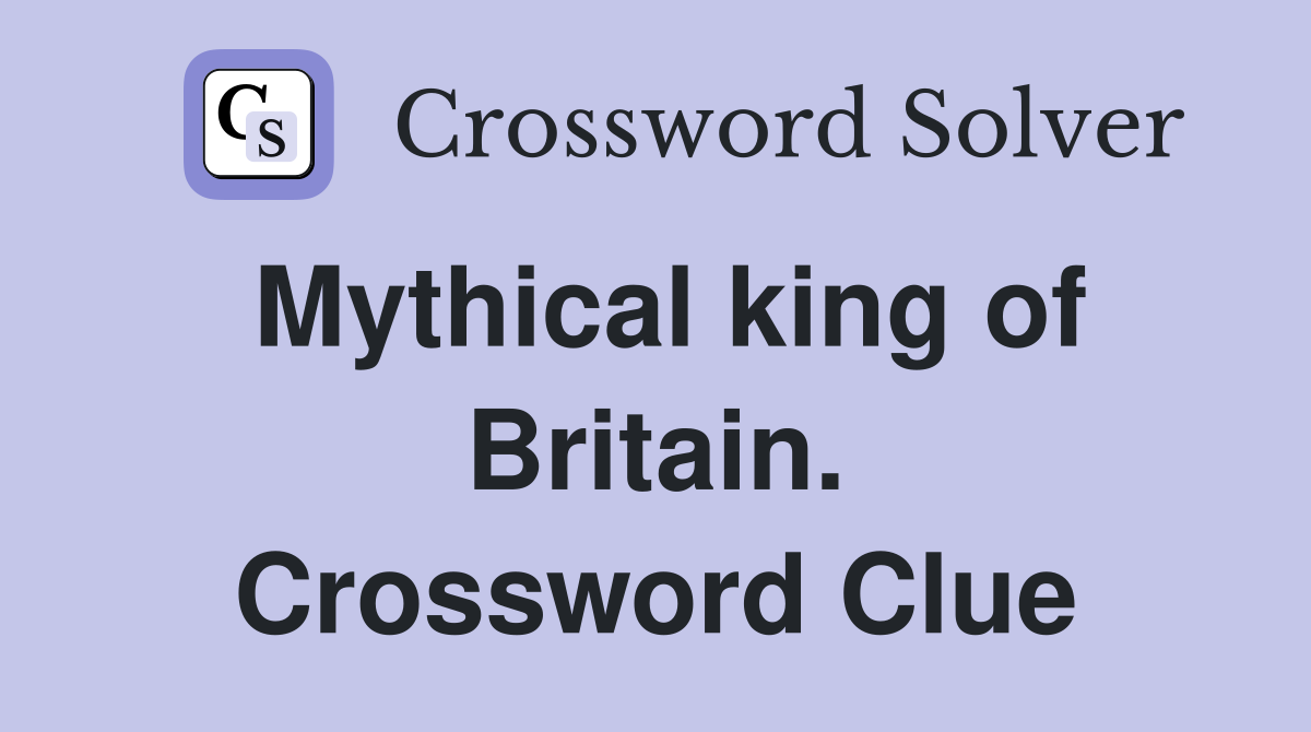 Mythical king of Britain. Crossword Clue