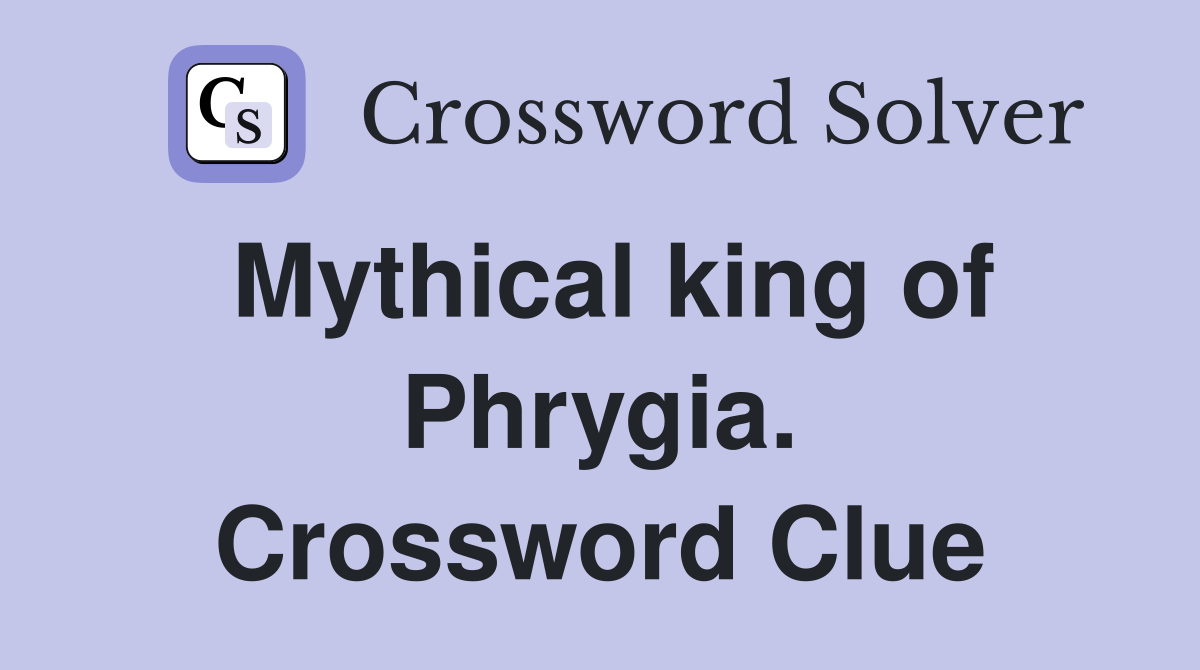 Mythical king of Phrygia. Crossword Clue