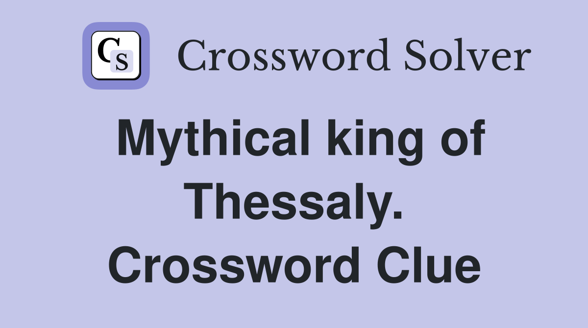 Mythical king of Thessaly. Crossword Clue