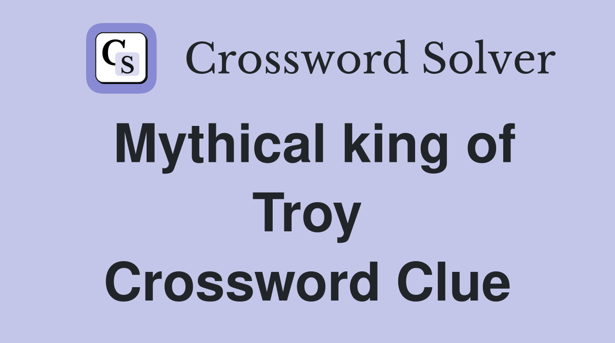 Mythical king of Troy Crossword Clue